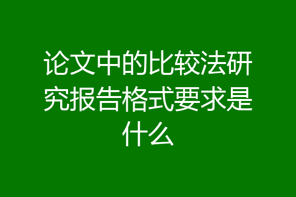 论文中的比较法研究报告格式要求是什么