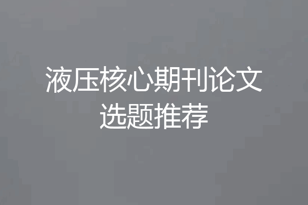 液压核心期刊论文选题推荐