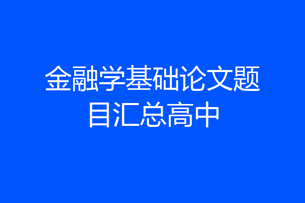 金融学基础论文题目汇总高中