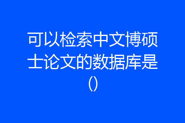 可以检索中文博硕士论文的数据库是()