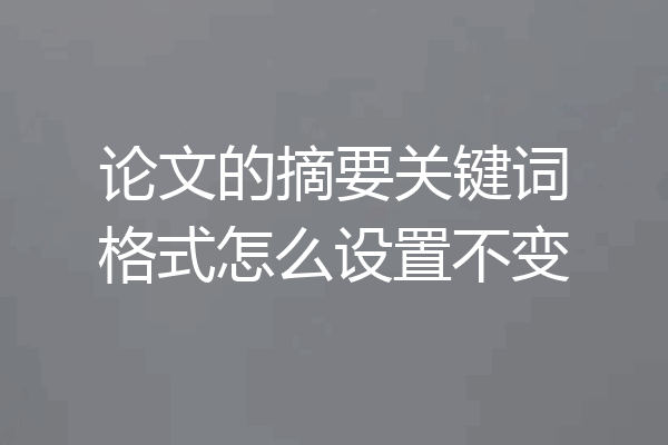 论文的摘要关键词格式怎么设置不变