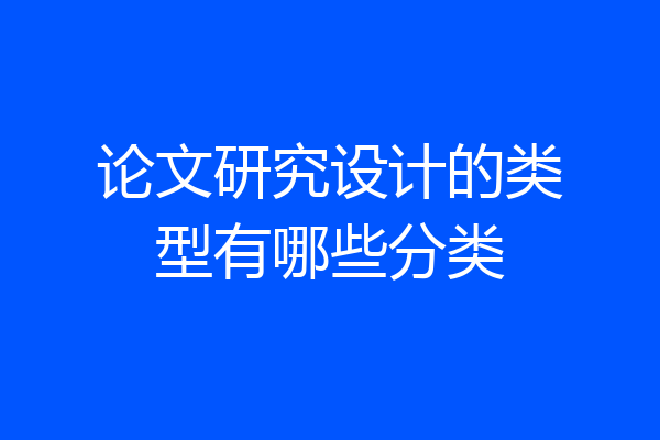 论文研究设计的类型有哪些分类