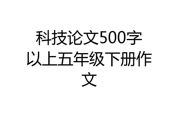 科技论文500字以上五年级下册作文