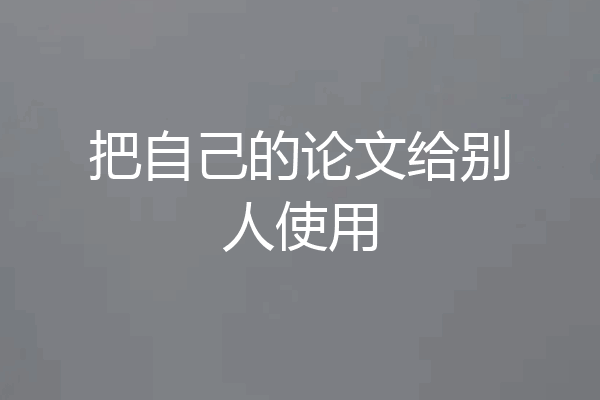 把自己的论文给别人使用