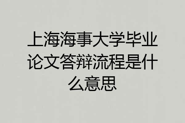 上海海事大学毕业论文答辩流程是什么意思