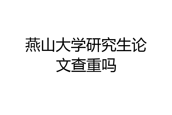 燕山大学研究生论文查重吗