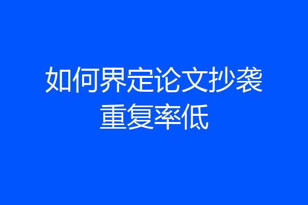如何界定论文抄袭重复率低
