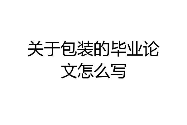 关于包装的毕业论文怎么写