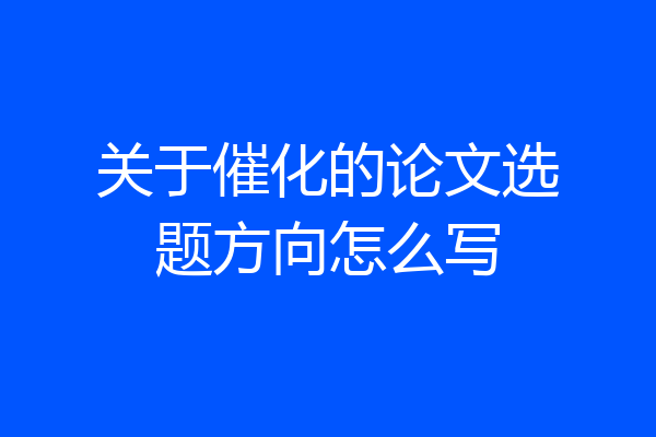 关于催化的论文选题方向怎么写
