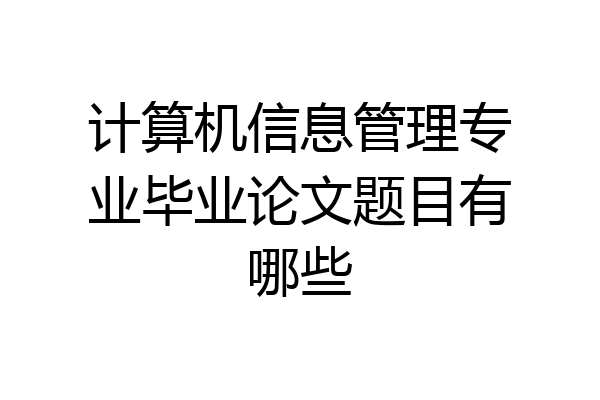 计算机信息管理专业毕业论文题目有哪些