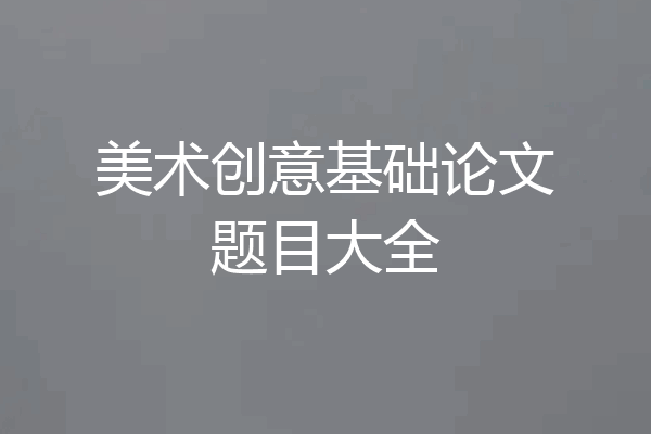 美术创意基础论文题目大全