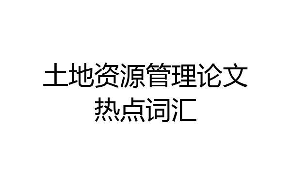 土地资源管理论文热点词汇
