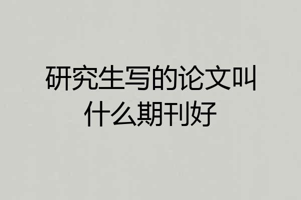 研究生写的论文叫什么期刊好