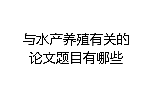 与水产养殖有关的论文题目有哪些