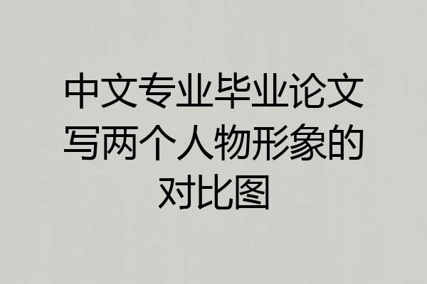 中文专业毕业论文写两个人物形象的对比图