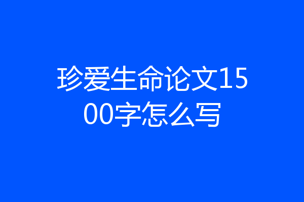 珍爱生命论文1500字怎么写