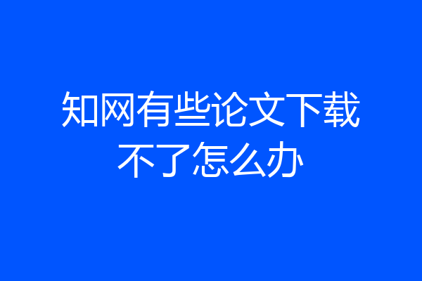 知网有些论文下载不了怎么办