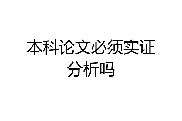 本科论文必须实证分析吗