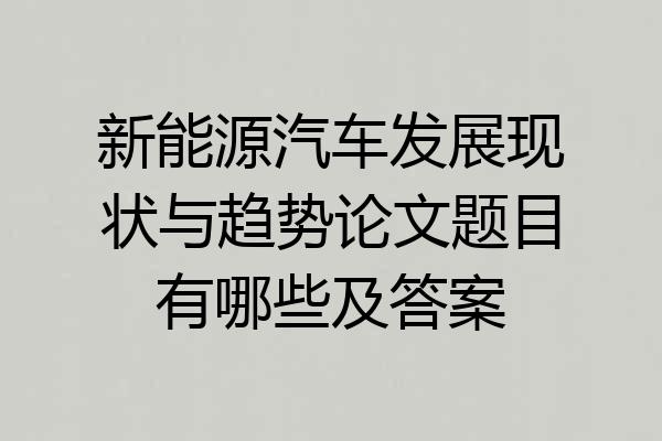 新能源汽车发展现状与趋势论文题目有哪些及答案
