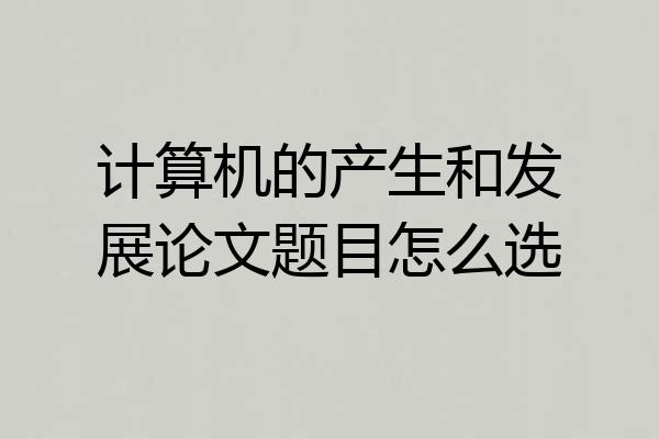 计算机的产生和发展论文题目怎么选