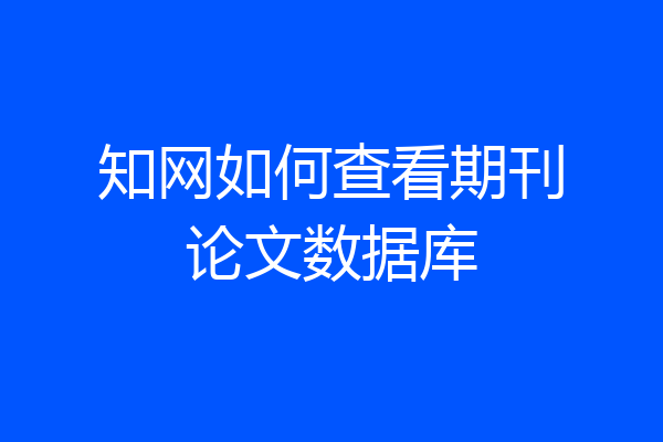 知网如何查看期刊论文数据库