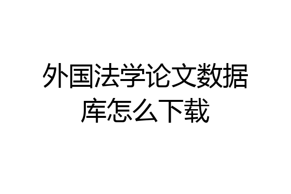 外国法学论文数据库怎么下载