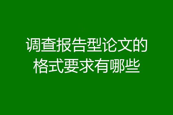 调查报告型论文的格式要求有哪些
