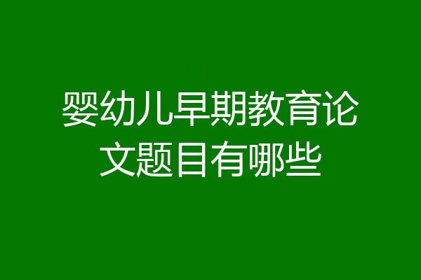 婴幼儿早期教育论文题目有哪些