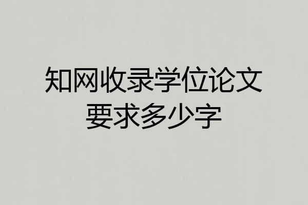 知网收录学位论文要求多少字