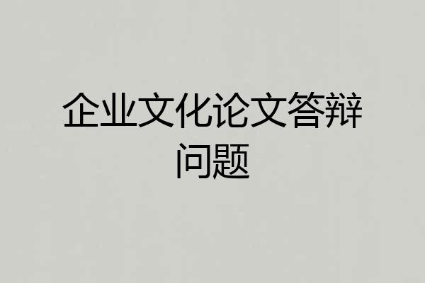 企业文化论文答辩问题