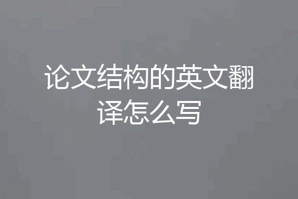 论文结构的英文翻译怎么写