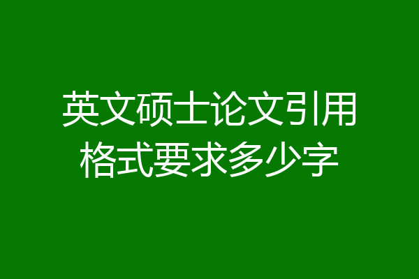 英文硕士论文引用格式要求多少字