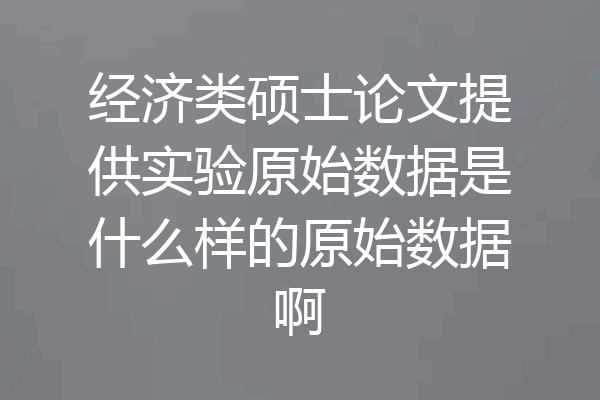 经济类硕士论文提供实验原始数据是什么样的原始数据啊