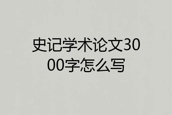 史记学术论文3000字怎么写