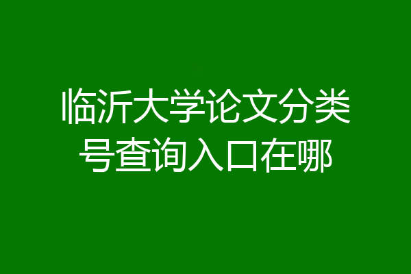 临沂大学论文分类号查询入口在哪