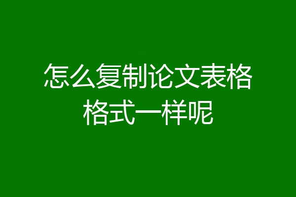 怎么复制论文表格格式一样呢