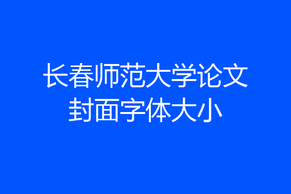 长春师范大学论文封面字体大小