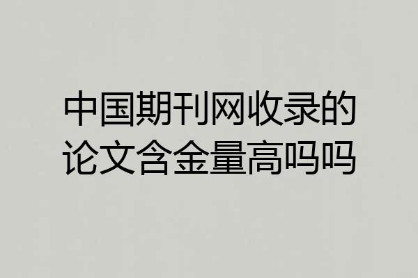 中国期刊网收录的论文含金量高吗吗