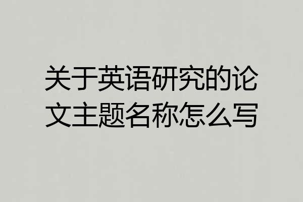 关于英语研究的论文主题名称怎么写