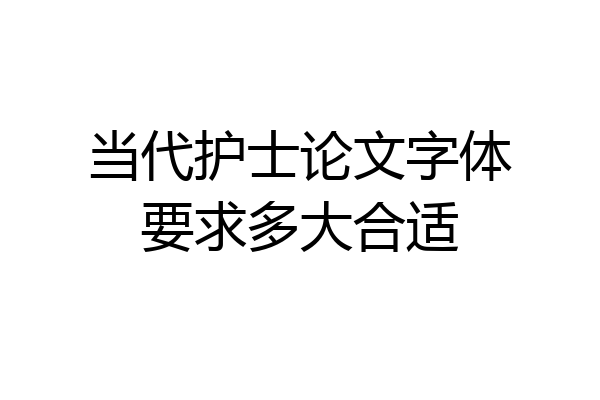当代护士论文字体要求多大合适
