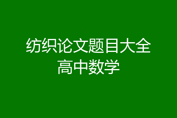 纺织论文题目大全高中数学