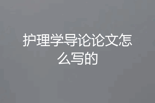 护理学导论论文怎么写的