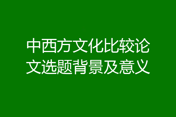 中西方文化比较论文选题背景及意义