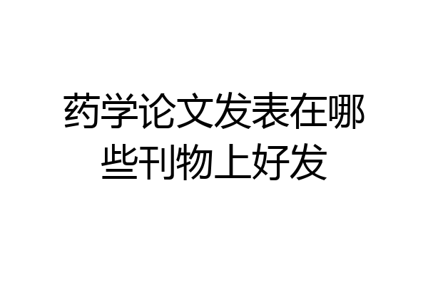 药学论文发表在哪些刊物上好发