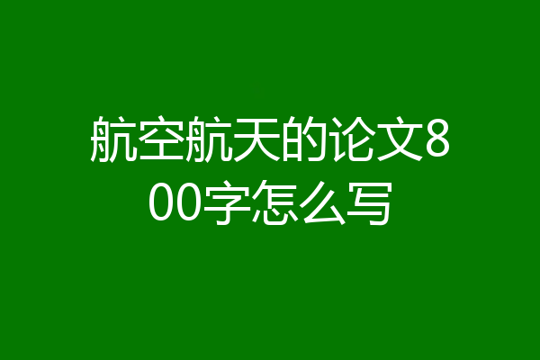 航空航天的论文800字怎么写