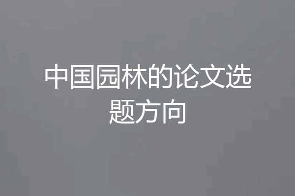 中国园林的论文选题方向