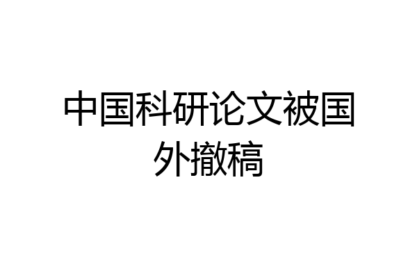 中国科研论文被国外撤稿