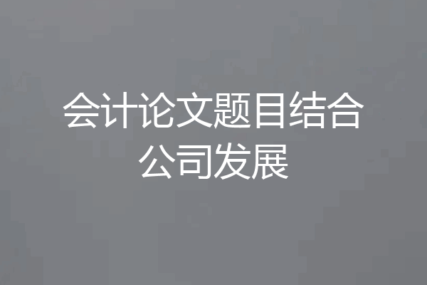 会计论文题目结合公司发展