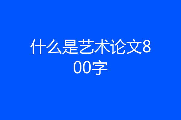 什么是艺术论文800字