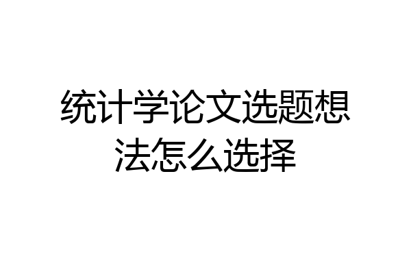 统计学论文选题想法怎么选择